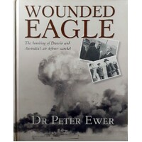 Wounded Eagle. The Bombing Of Darwin And Australia's Air Defence Scandal