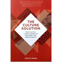 The Culture Solution. How To Achieve Cultural Synergy And Get Results In The Global Workplace