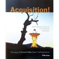 Acquisition. Stories, Memories And Pictures From People Who Made History. The Story Of Orroral Valley Space Tracking Station