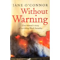 Without Warning. One Woman's Story Of Surviving Black Saturday