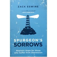 Spurgeon's Sorrows. Realistic Hope For Those Who Suffer From Depression