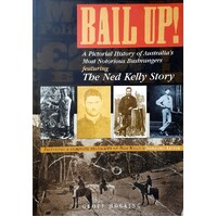 Bail Up. A Pictorial History Of Australia's Most Notorious Bushrangers