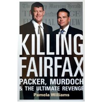 Killing Fairfax. Packer, Murdoch And The Ultimate Revenge