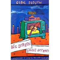 Big Screen, Small Screen. A Practical Guide To Writing For Flim And Television In Australia