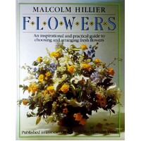 Flowers. An Inspirational And Practical Guide To Choosing And Arranging Fresh Flowers