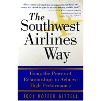 The Southwest Airlines Way. Using The Power Of Relationships To Achieve High Performance