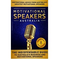 Motivational Speakers Australia. The Indispensable Guide To Australia's Business And Motivational Speakers