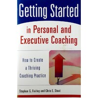 Getting Started In Personal And Executive Coaching. How To Create A Thriving Coaching Practice