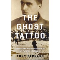 Ghost Tattoo. Discovering The Hidden Truth Of My Father's Holocaust