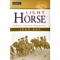 Light Horse. A History Of Australia's Mounted Arm
