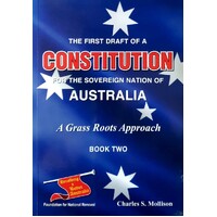 The First Draft Of A Constitution For The Sovereign Nation Of Australia. A Grass Roots Approach. Book Two