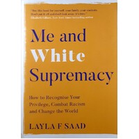 Me And White Supremacy. How To Recognise Your Privilege, Combat Racism And Change The World
