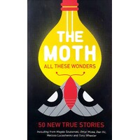 The Moth - All These Wonders. 49 New True Stories