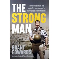 The Strong Man. A Powerful Story Of Life Under Fire And One Man's Journey Back From The Brink