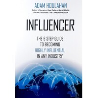 Influencer. The 9-Step Guide To Becoming Highly Influential In Any Industry