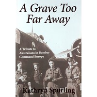 A Grave To Far Away. A Tribute To Australians In Bomber Command Europe