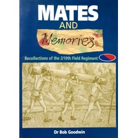 Mates And Memories. Recollections Of The 2/10th Field Regiment