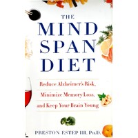 The Mindspan Diet. Reduce Alzheimer's Risk, Minimize Memory Loss, And Keep Your Brain Young