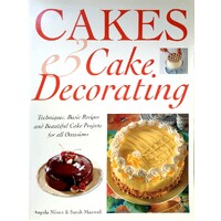 Cakes And Cake Decorating. Techniques, Basic Recipes and Beautiful Cake projects For All Occaisions