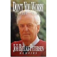 Don't You Worry About That. The Joh Bjelke-Petersen Memoirs