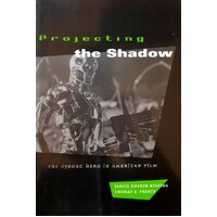 Projecting The Shadow. The Cyborg Hero In American Film