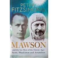 Mawson And The Ice Men Of The Heroic Age. Scott, Shackleton And Amundsen