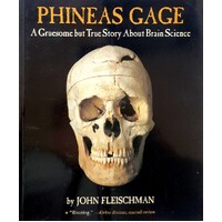 Phineas Gage. A Gruesome But True Story About Brain Science