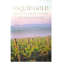 Liquid Gold. The Story Of Australian Wine And Its Makers