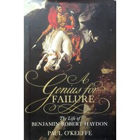 A Genius For Failure. The Life Of Benjamin Robert Haydon