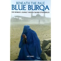 Beneath The Pale Blue Burqa. One Woman's Journey Through Taliban Strongholds