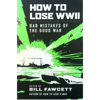 How To Lose WWII. Bad Mistakes Of The Good War