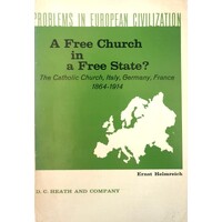 Problems In European Civilization. A Free Church In A Free State. The Cathollic Church, Italy, Germany, France 1864-1914