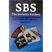 SBS. The Invisible Raiders. The History Of The Special Boat Squadron From World War Two To The Present