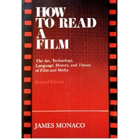 How To Read A Film. The Art, Technology, Language, History And Theory Of Film And Media