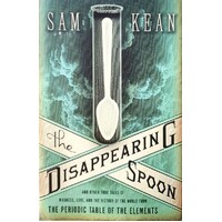 The Disappearing Spoon. And Other True Tales Of Madness, Love And The History Of The World From The Periodic Table Of The Elements