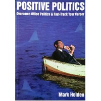 Positive Politics. Overcome Office Politics And Fast-track Your Career