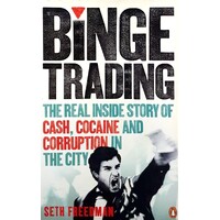 Binge Trading. The Real Inside Story Of Cash, Cocaine And Corruption In The City