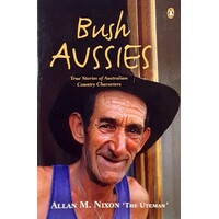 Bush Aussies. True Stories Of Australian Country Characters