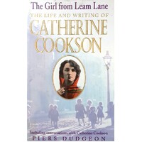 The Girl From Leam Lane. The Life And Writing Of Catherine Cookson