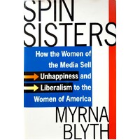 Spin Sisters. How The Women Of The Media Sell Unhappiness-And Liberalism-To The Women Of America