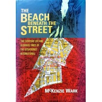 The Beach Beneath The Street. The Everyday Life And Glorious Times Of The Situationist International