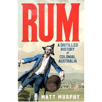 Rum. A Distilled History Of Colonial Australia