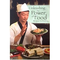Unleashing The Power Of Food. Recipes To Heal By