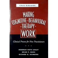 Making Cognitive-Behavioral Therapy Work, First Edition. Clinical Process For New Practitioners