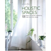 Holistic Spaces. 108 Ways To Create A Mindful And Peaceful Home
