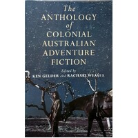 The Anthology Of Colonial Australian Adventure Fiction
