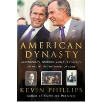 American Dynasty. Aristocracy, Fortune, And The Politics Of Deceit In The House Of Bush