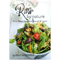 Raw By Nature. Plant Based Recipes To Norish And Inspire