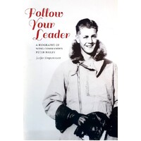 Follow Your Leader. A Biography Of Wing Commander Peter Bailey