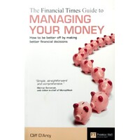 The Financial Times Guide To Managing Your Money. How To Be Better Off By Making Better Financial Decisions